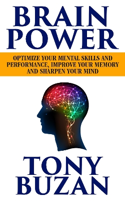 Brain Power: Optimize Your Mental Skills and Performance, Improve Your Memory and Sharpen Your Mind book