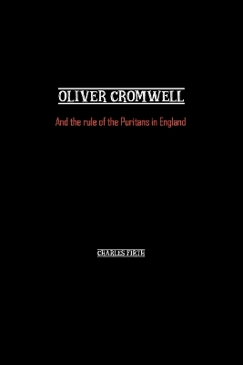 Oliver Cromwell: And the rule of the Puritans in England by Charles Firth