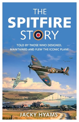 The Spitfire Story: Told By Those Who Designed, Maintained and Flew the Iconic Plane book