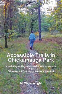 Accessible Trails in Chickamauga Park: some hiking, walking and accessible trails for everyone in the Chickamauga & Chattanooga National Military Park book