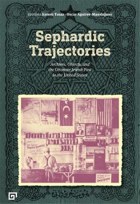 Sephardic Trajectories – Archives, Objects, and the Ottoman Jewish Past in the United States book