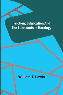 Friction, Lubrication and the Lubricants in Horology book