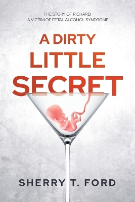 A Dirty Little Secret: The Story of Richard, a Victim of Fetal Alcohol Syndrome book