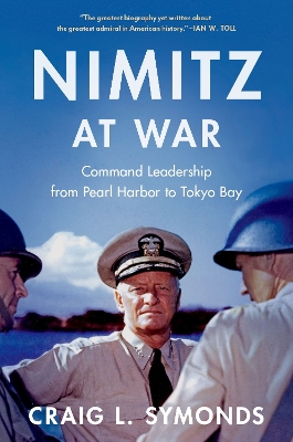 Nimitz at War: Command Leadership from Pearl Harbor to Tokyo Bay by Craig L Symonds