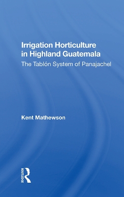 Irrigation Horticulture In Highland Guatemala: The Tablon System Of Panajachel book