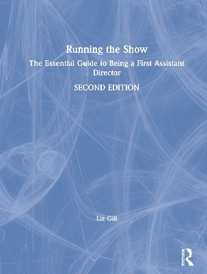 Running the Show: The Essential Guide to Being a First Assistant Director book