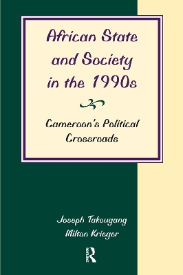 African State And Society In The 1990s: Cameroon's Political Crossroads by Joseph Takougang