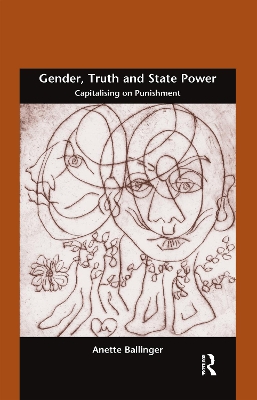 Gender, Truth and State Power: Capitalising on Punishment by Anette Ballinger