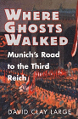Where Ghosts Walked: Munich's Road to the Third Reich book