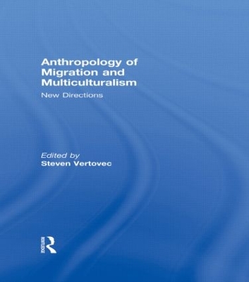 Anthropology of Migration and Multiculturalism by Steven Vertovec