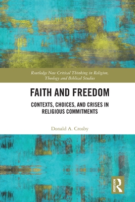 Faith and Freedom: Contexts, Choices, and Crises in Religious Commitments by Donald A. Crosby