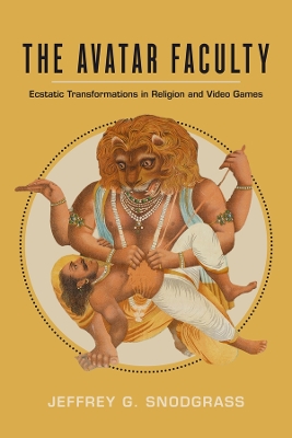 The Avatar Faculty: Ecstatic Transformations in Religion and Video Games book