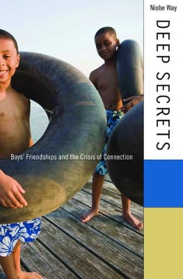 The Deep Secrets: Boys’ Friendships and the Crisis of Connection by Niobe Way
