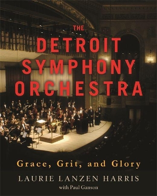 The Detroit Symphony Orchestra: Grace, Grit, and Glory book