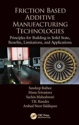 Friction Based Additive Manufacturing Technologies by Sandeep Rathee