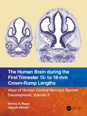 The Human Brain during the First Trimester 15- to 18-mm Crown-Rump Lengths: Atlas of Human Central Nervous System Development, Volume 3 by Shirley A. Bayer