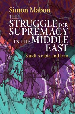 The Struggle for Supremacy in the Middle East: Saudi Arabia and Iran book