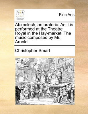 Abimelech, an Oratorio. as It Is Performed at the Theatre Royal in the Hay-Market. the Music Composed by Mr. Arnold. book