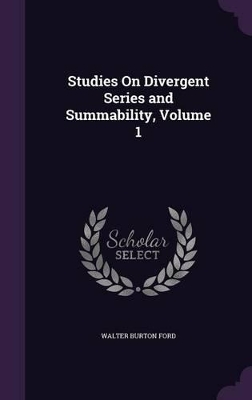 Studies On Divergent Series and Summability, Volume 1 by Walter Burton Ford