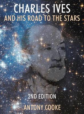 Charles Ives and His Road to the Stars by Antony Cooke