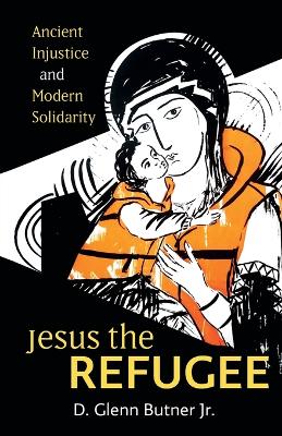 Jesus the Refugee: Ancient Injustice and Modern Solidarity book