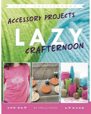 Accessory Projects for a Lazy Crafternoon by ,Stella Fields