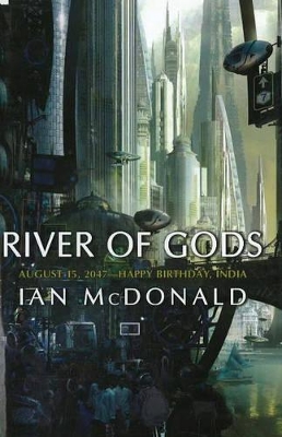 River of Gods: August 15, 2047, Happy Birthday, India by Ian McDonald