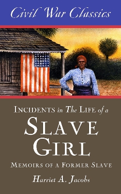 Incidents in the Life of a Slave Girl (Civil War Classics) by Harriet A. Jacobs