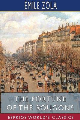 The The Fortune of the Rougons (Esprios Classics): Edited by Ernest Alfred Vizetelly by Émile Zola