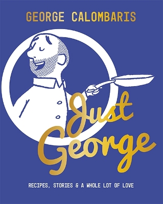 Just George: Recipes, Stories & A Whole Lot of Love book