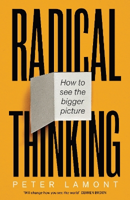 Radical Thinking: How to see the bigger picture by Peter Lamont