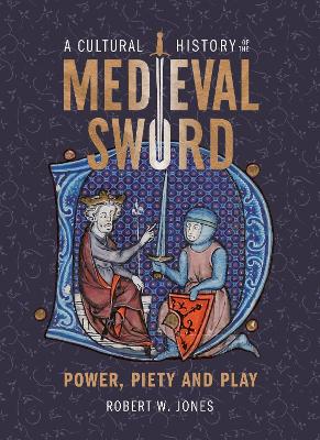 A Cultural History of the Medieval Sword: Power, Piety and Play book