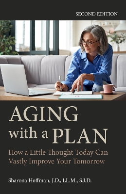 Aging with a Plan: How a Little Thought Today Can Vastly Improve Your Tomorrow, Second Edition book