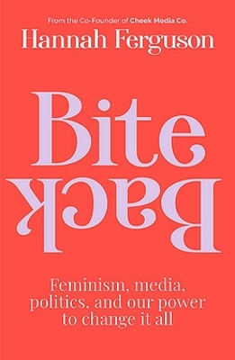 Bite Back: Feminism, media, politics, and our power to change it all by Hannah Ferguson