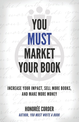 You Must Market Your Book: Increase Your Impact, Sell More Books, and Make More Money book