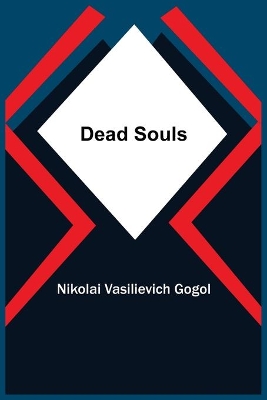 Dead Souls by Nikolai Vasilievich Gogol