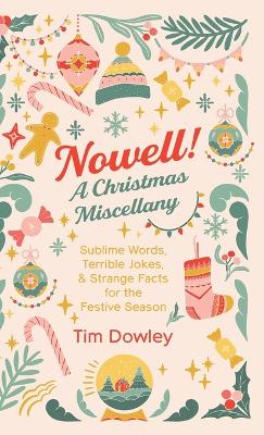 Nowell! A Christmas Miscellany: Sublime Words, Terrible Jokes, and Strange Facts for the Festive Season by Tim Dowley