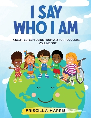 I Say Who I Am: A Self-Esteem Guide From A-Z for Toddlers: Vol 1 book