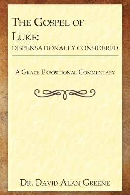 The Gospel of Luke: Dispensationally Considered by Dr David Alan Greene