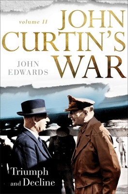 John Curtin's War Volume II: Triumph and Decline book