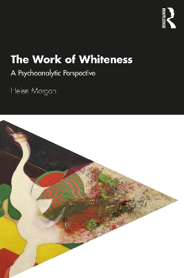 The Work of Whiteness: A Psychoanalytic Perspective by Helen Morgan