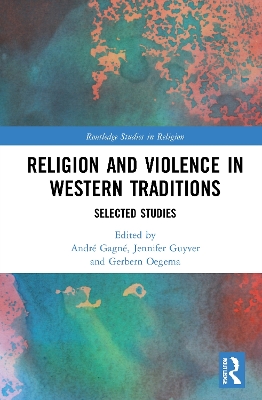 Religion and Violence in Western Traditions: Selected Studies by André Gagné