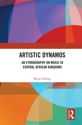 Artistic Dynamos: An Ethnography on Music in Central African Kingdoms by Brian Schrag