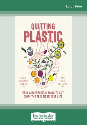 Quitting Plastic: Easy and practical ways to cut down the plastic in your life by Clara Williams Roldan