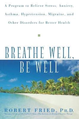 Breathe Well, Be Well by Robert L Fried