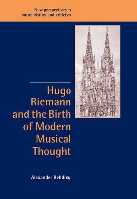 Hugo Riemann and the Birth of Modern Musical Thought by Alexander Rehding