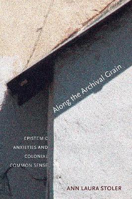 Along the Archival Grain by Ann Laura Stoler