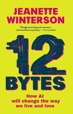12 Bytes: How AI Will Change the Way We Live and Love by Jeanette Winterson