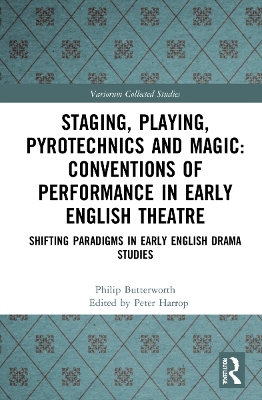 Staging, Playing, Pyrotechnics and Magic: Conventions of Performance in Early English Theatre: Shifting Paradigms in Early English Drama Studies by Philip Butterworth