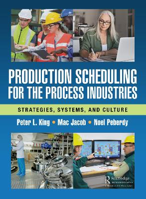 Production Scheduling for the Process Industries: Strategies, Systems, and Culture by Peter L. King